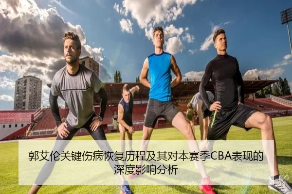 郭艾伦关键伤病恢复历程及其对本赛季CBA表现的深度影响分析 - HAOMEN ENTERTAINMENT